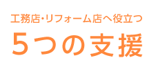 工務店・リフォーム店へ役立つ5つの支援